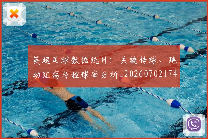 英超足球数据统计:关键传球、跑动距离与控球率分析_20260702174803